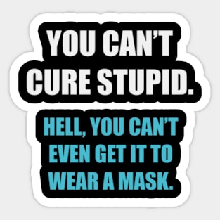 You Can't Cure Stupid... Sticker